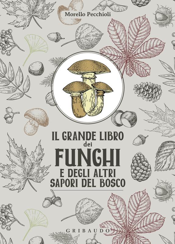 Il grande libro dei funghi e degli altri sapori del bosco