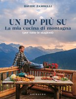 Un po’ più su. La mia cucina di montagna (per tutte le stagioni)